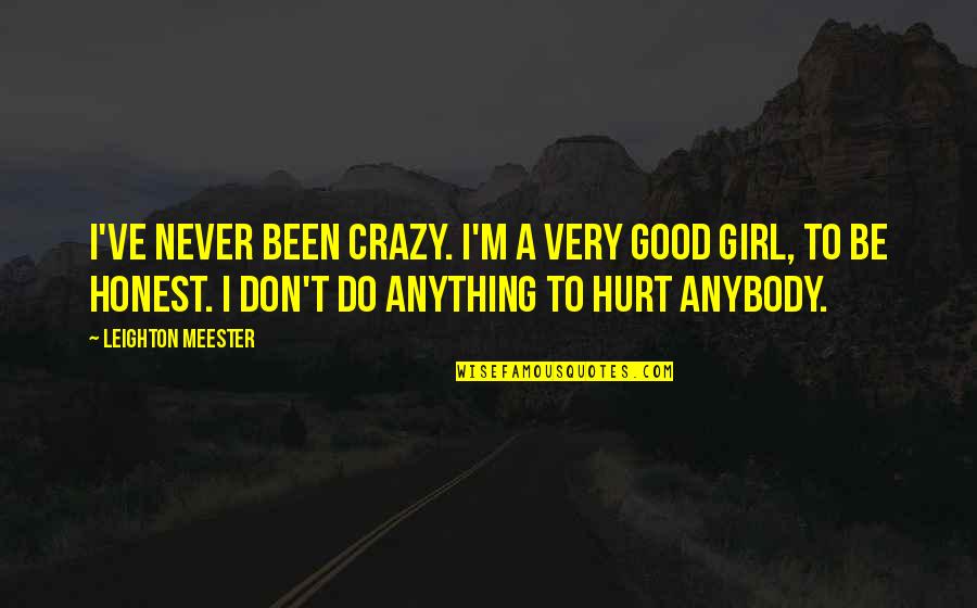 Chairmanship Quotes By Leighton Meester: I've never been crazy. I'm a very good