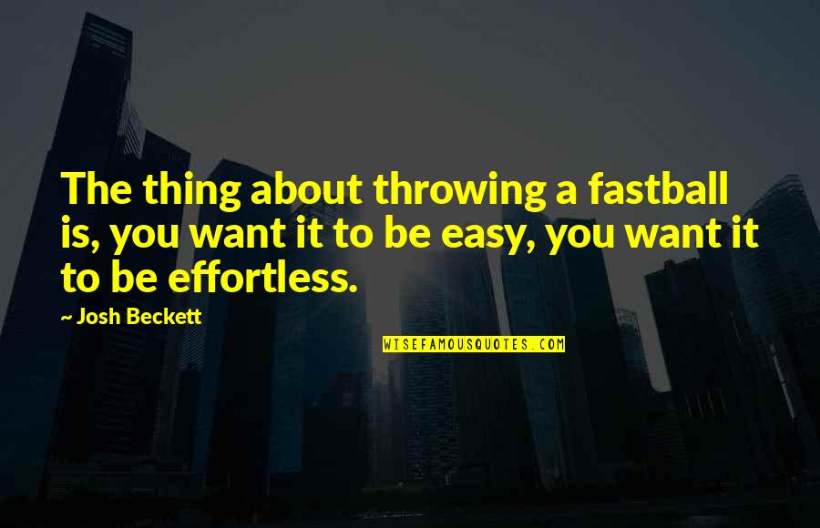 Chairo Quotes By Josh Beckett: The thing about throwing a fastball is, you Chairo Quotes By Josh Beckett: The thing about throwing a fastball is, you