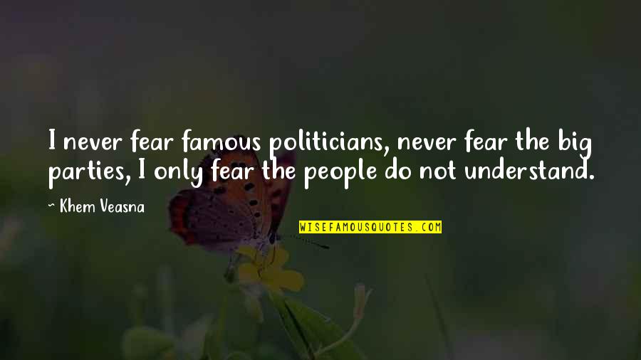 Chairpersons Job Quotes By Khem Veasna: I never fear famous politicians, never fear the