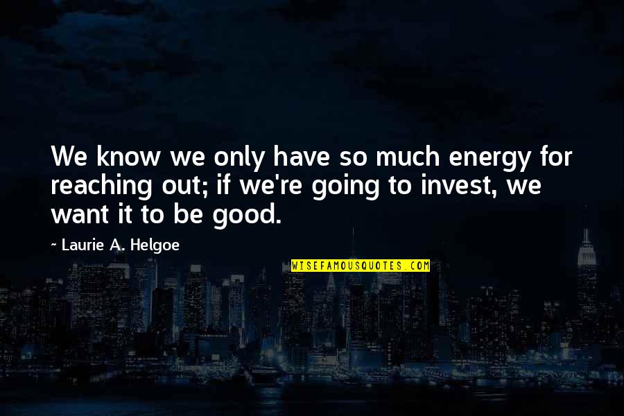 Chairpersons Quotes By Laurie A. Helgoe: We know we only have so much energy