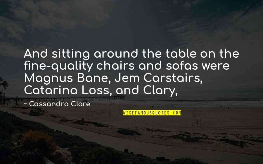 Chairs And Sofas Quotes By Cassandra Clare: And sitting around the table on the fine-quality