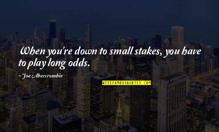 Chairs And Table Quotes By Joe Abercrombie: When you're down to small stakes, you have Chairs And Table Quotes By Joe Abercrombie: When you're down to small stakes, you have