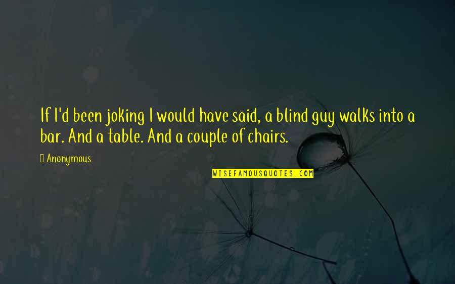 Chairs Quotes By Anonymous: If I'd been joking I would have said,