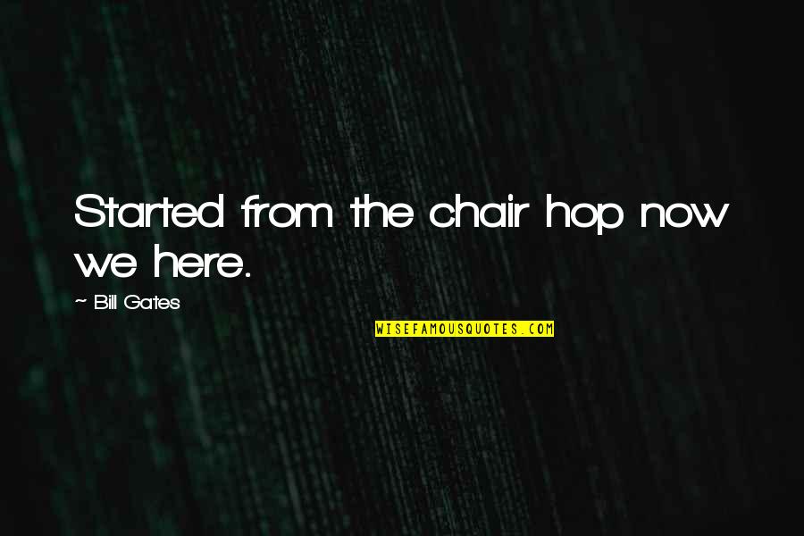 Chairs Quotes By Bill Gates: Started from the chair hop now we here.