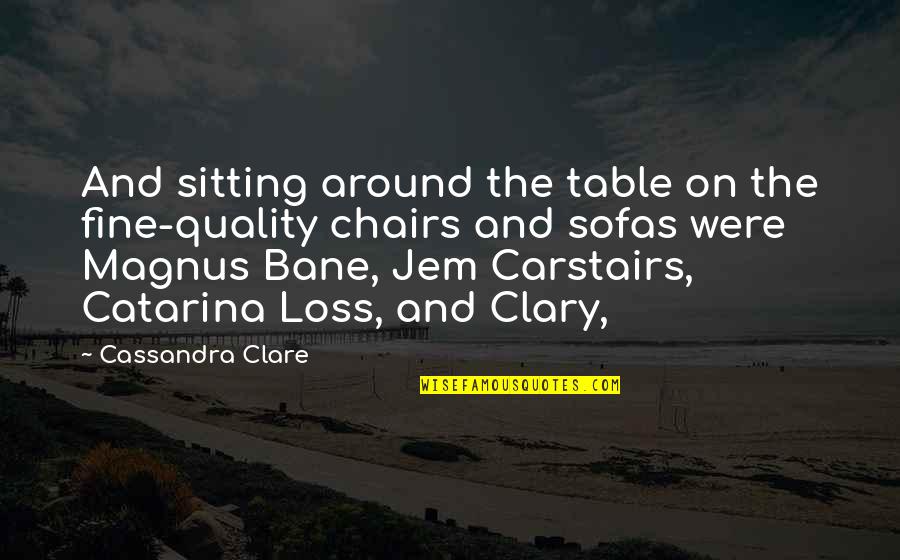 Chairs Quotes By Cassandra Clare: And sitting around the table on the fine-quality