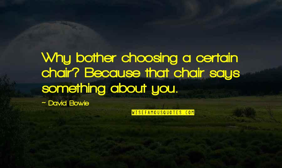 Chairs Quotes By David Bowie: Why bother choosing a certain chair? Because that