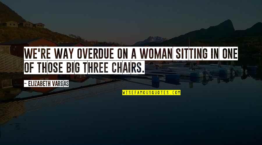 Chairs Quotes By Elizabeth Vargas: We're way overdue on a woman sitting in