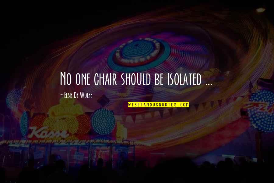 Chairs Quotes By Elsie De Wolfe: No one chair should be isolated ...