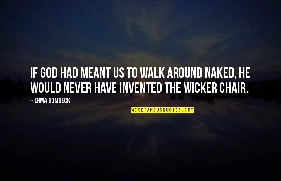 Chairs Quotes By Erma Bombeck: If God had meant us to walk around