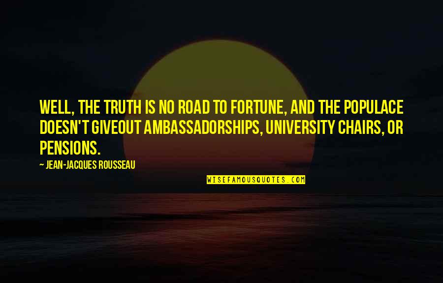 Chairs Quotes By Jean-Jacques Rousseau: Well, the truth is no road to fortune,