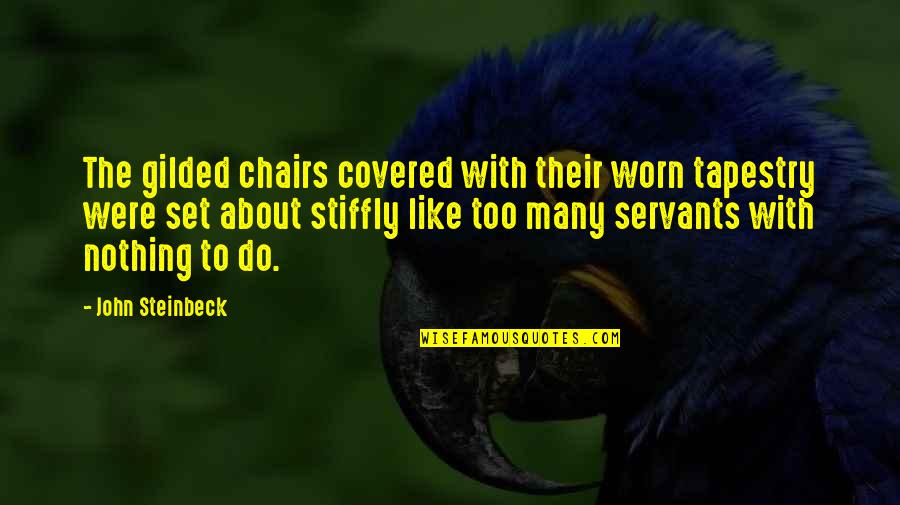 Chairs Quotes By John Steinbeck: The gilded chairs covered with their worn tapestry