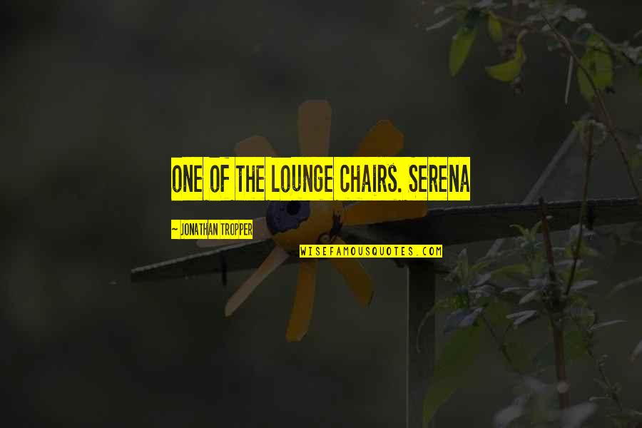 Chairs Quotes By Jonathan Tropper: one of the lounge chairs. Serena