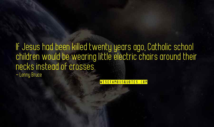 Chairs Quotes By Lenny Bruce: If Jesus had been killed twenty years ago,