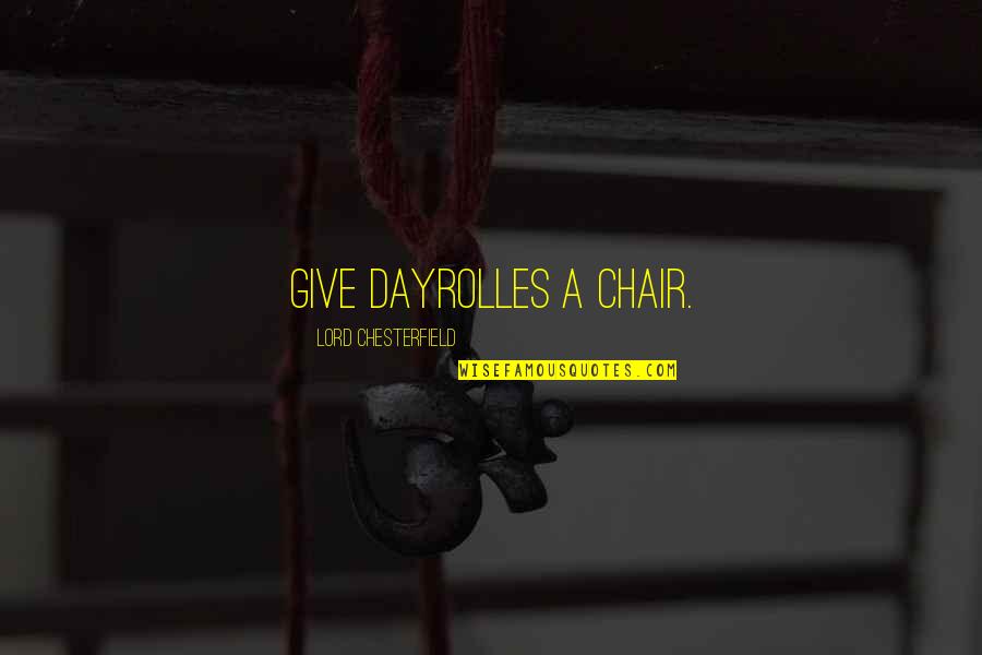 Chairs Quotes By Lord Chesterfield: Give Dayrolles a chair.