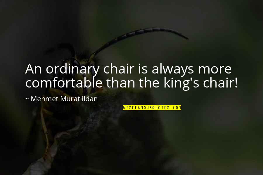 Chairs Quotes By Mehmet Murat Ildan: An ordinary chair is always more comfortable than