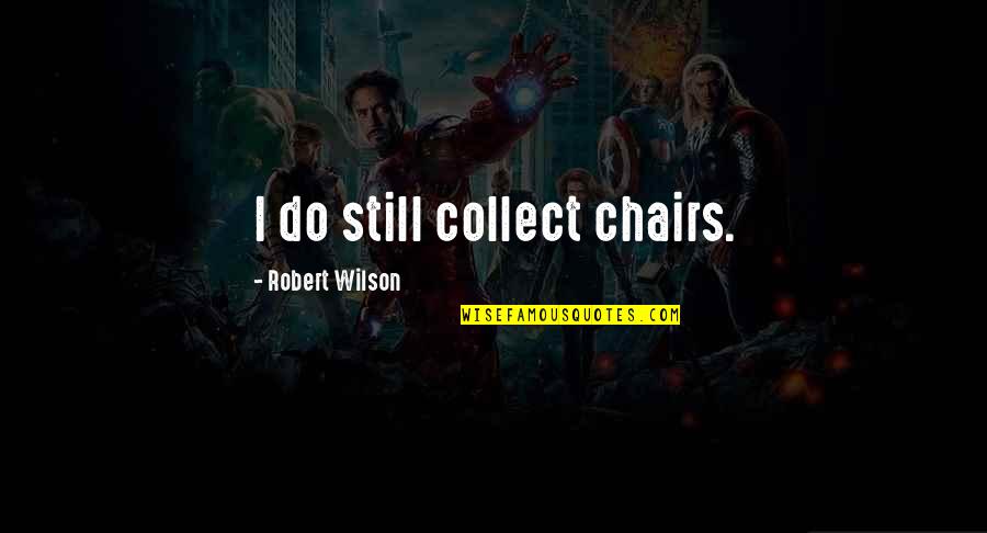 Chairs Quotes By Robert Wilson: I do still collect chairs.