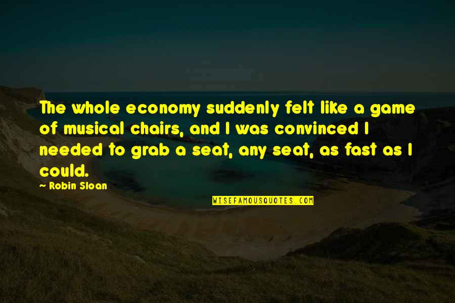 Chairs Quotes By Robin Sloan: The whole economy suddenly felt like a game