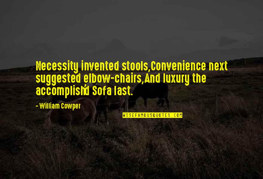 Chairs Quotes By William Cowper: Necessity invented stools,Convenience next suggested elbow-chairs,And luxury the