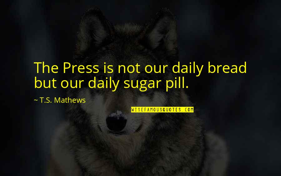 Chairsoutlet Quotes By T.S. Mathews: The Press is not our daily bread but