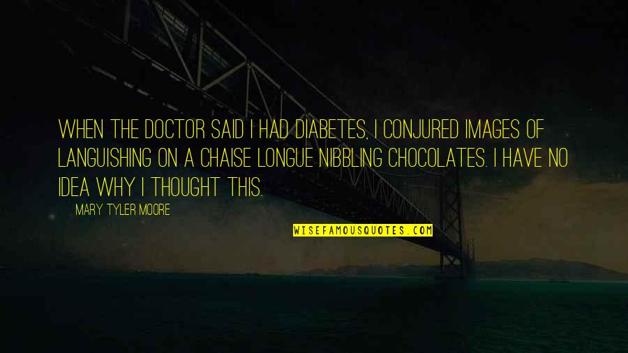Chaise Quotes By Mary Tyler Moore: When the doctor said I had diabetes, I Chaise Quotes By Mary Tyler Moore: When the doctor said I had diabetes, I