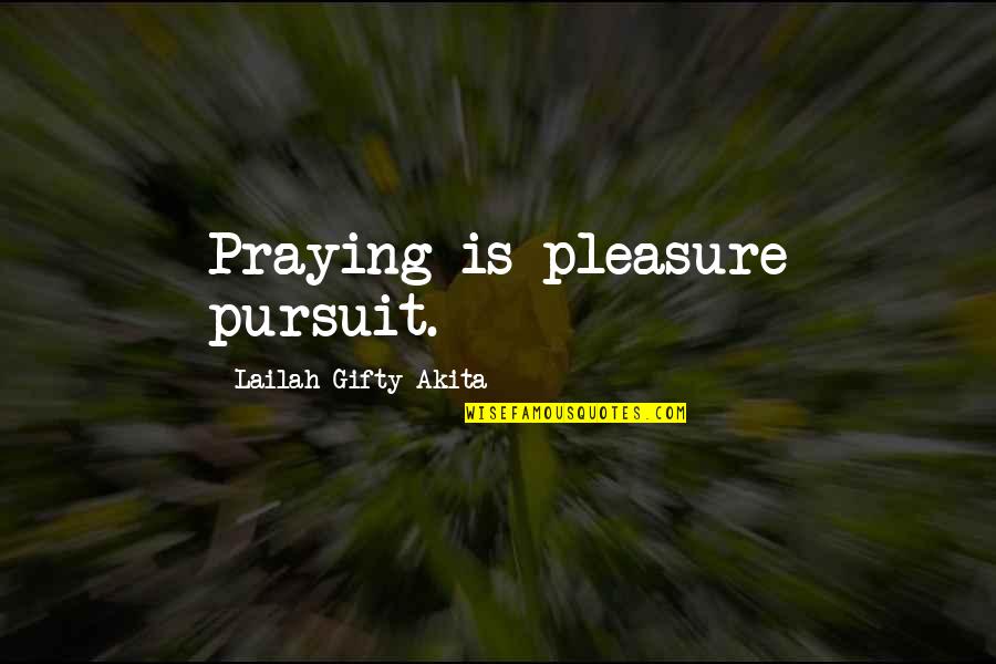 Chaises Quotes By Lailah Gifty Akita: Praying is pleasure pursuit.
