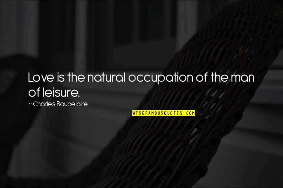 Chaisson Family Foundation Quotes By Charles Baudelaire: Love is the natural occupation of the man