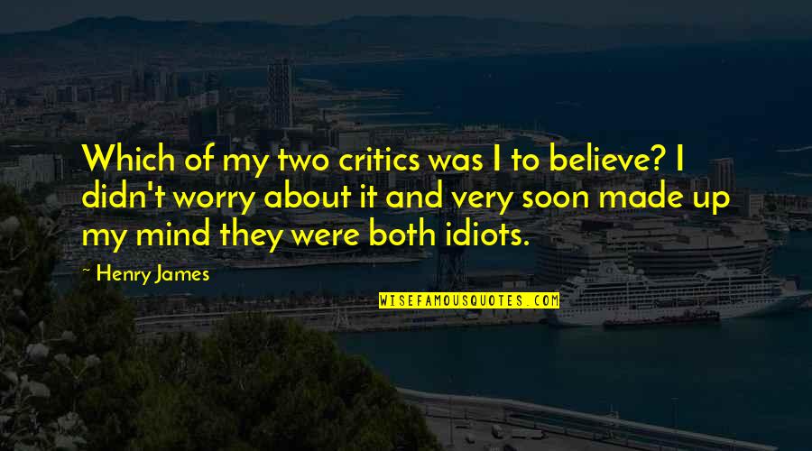 Chaitali Desai Quotes By Henry James: Which of my two critics was I to
