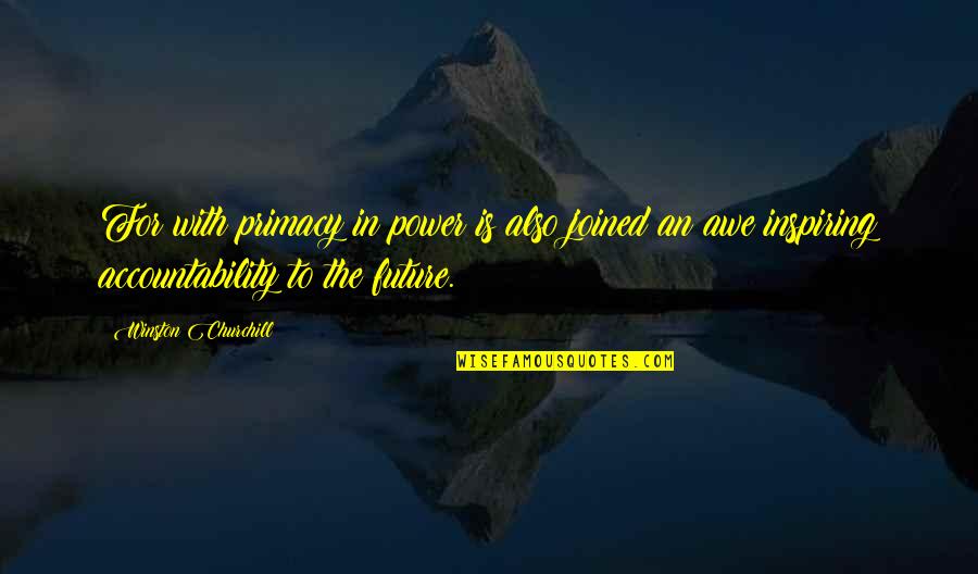 Chaitali Desai Quotes By Winston Churchill: For with primacy in power is also joined Chaitali Desai Quotes By Winston Churchill: For with primacy in power is also joined