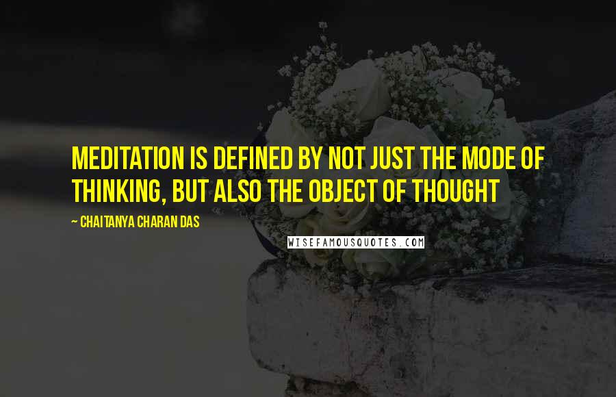 Chaitanya Charan Das quotes: Meditation is defined by not just the mode of thinking, but also the object of thought