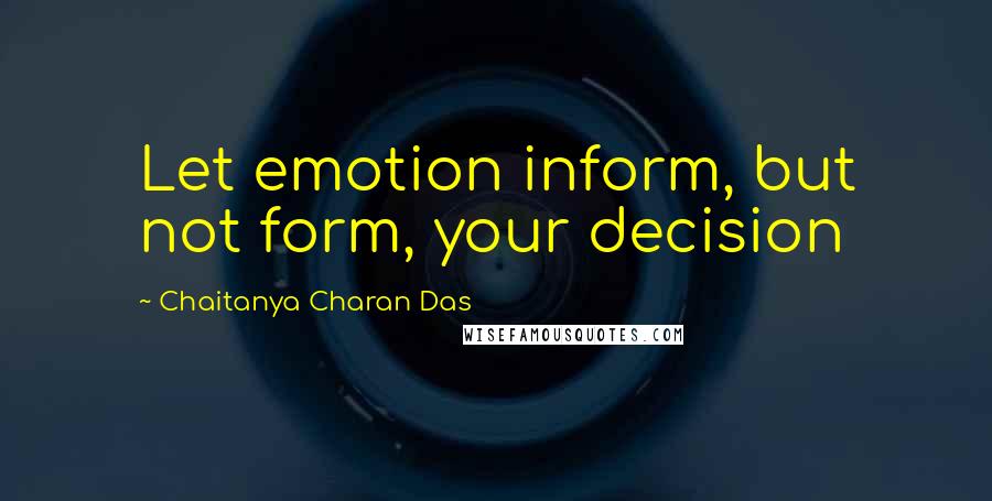 Chaitanya Charan Das quotes: Let emotion inform, but not form, your decision