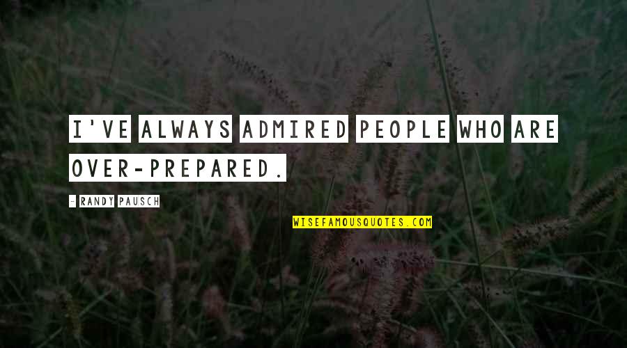 Chaitanya Mahaprabhu Quotes By Randy Pausch: I've always admired people who are over-prepared. Chaitanya Mahaprabhu Quotes By Randy Pausch: I've always admired people who are over-prepared.