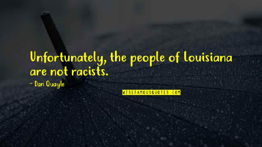 Chaitanya Mahaprabhu Teachings Quotes By Dan Quayle: Unfortunately, the people of Louisiana are not racists.
