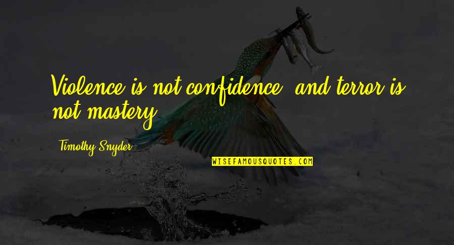 Chaitanya Mahaprabhu Teachings Quotes By Timothy Snyder: Violence is not confidence, and terror is not