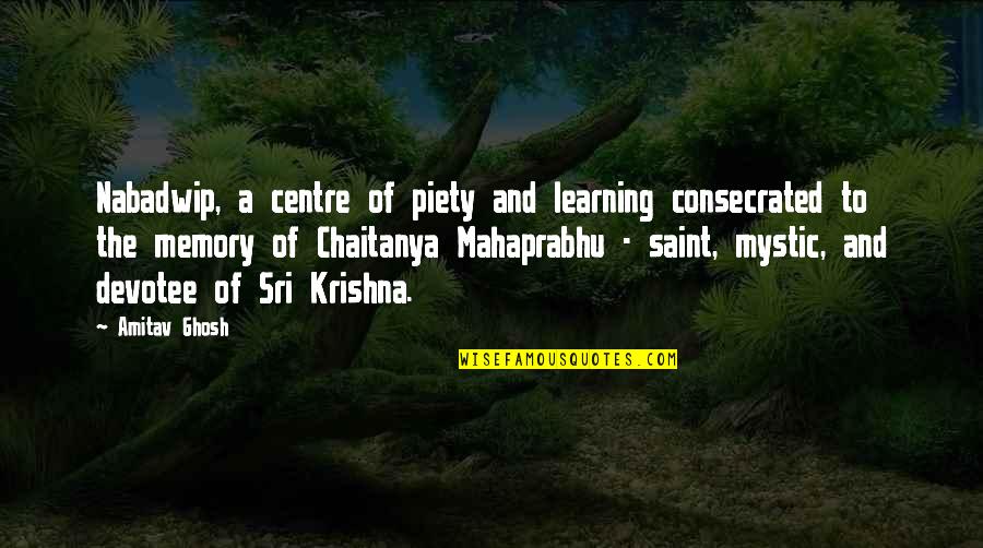 Chaitanya Quotes By Amitav Ghosh: Nabadwip, a centre of piety and learning consecrated