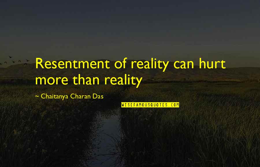 Chaitanya Quotes By Chaitanya Charan Das: Resentment of reality can hurt more than reality