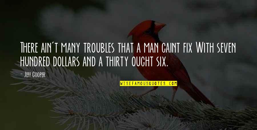 Chaithanya Matrimony Quotes By Jeff Cooper: There ain't many troubles that a man caint Chaithanya Matrimony Quotes By Jeff Cooper: There ain't many troubles that a man caint