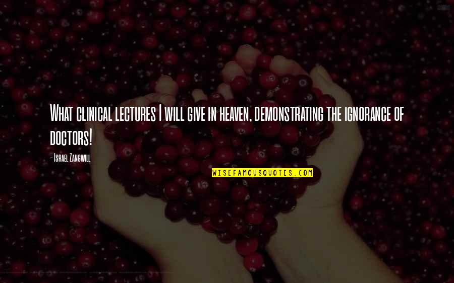 Chaitra Purnima Quotes By Israel Zangwill: What clinical lectures I will give in heaven, Chaitra Purnima Quotes By Israel Zangwill: What clinical lectures I will give in heaven,