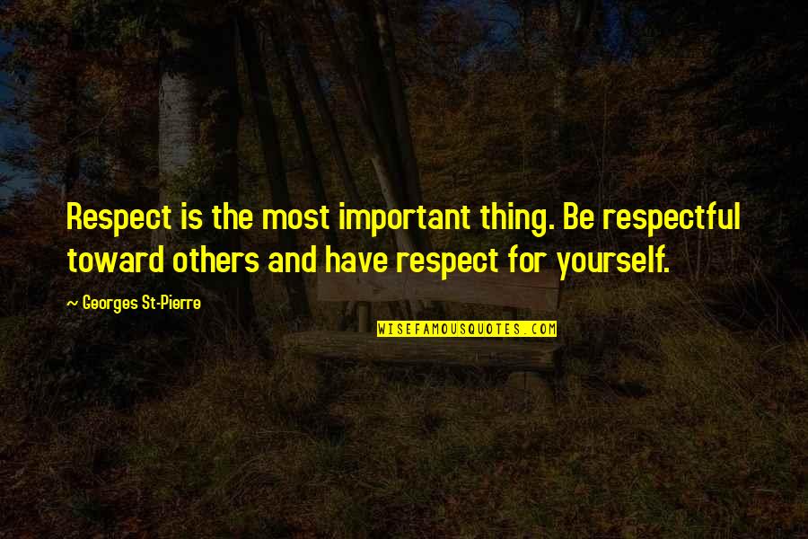 Chaitra Sukhladi Quotes By Georges St-Pierre: Respect is the most important thing. Be respectful