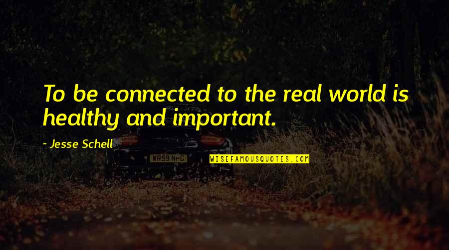 Chaitra Ujjani Quotes By Jesse Schell: To be connected to the real world is Chaitra Ujjani Quotes By Jesse Schell: To be connected to the real world is