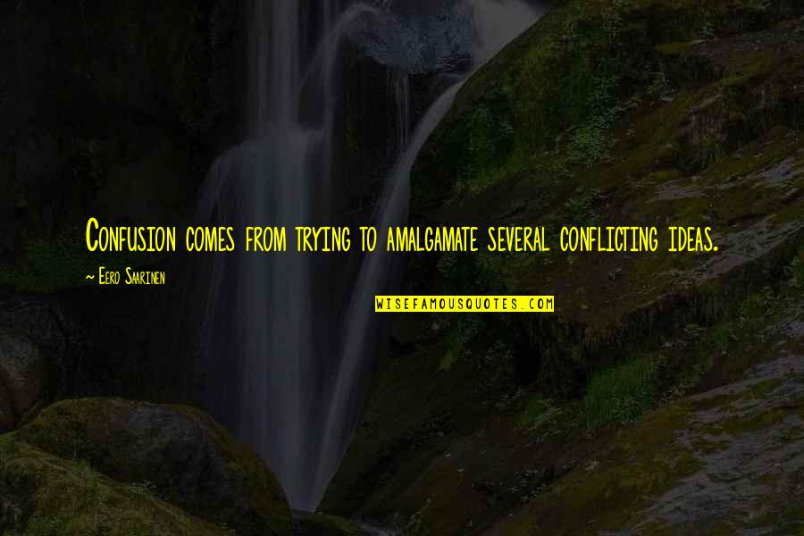 Chaiwat Thongsaeng Quotes By Eero Saarinen: Confusion comes from trying to amalgamate several conflicting