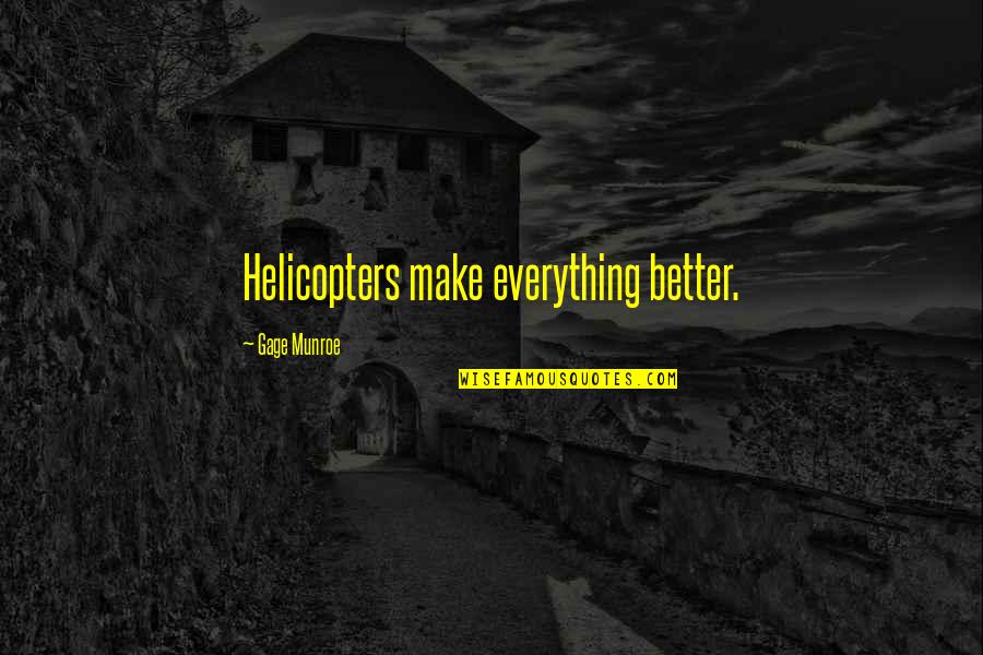 Chaiyan Superstar Quotes By Gage Munroe: Helicopters make everything better.
