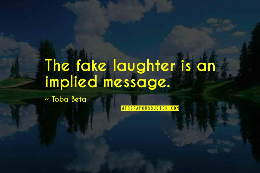 Chaize Macklin Quotes By Toba Beta: The fake laughter is an implied message.