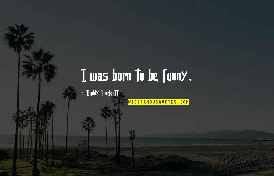 Chaka Fattah Quotes By Buddy Hackett: I was born to be funny.