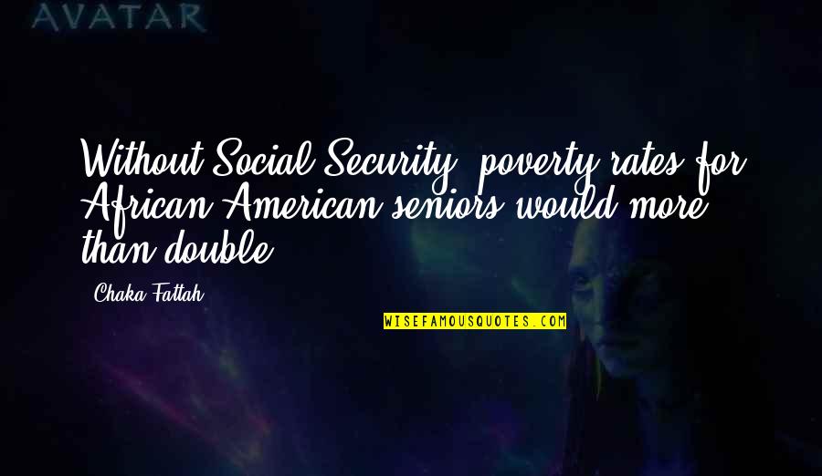 Chaka Fattah Quotes By Chaka Fattah: Without Social Security, poverty rates for African American
