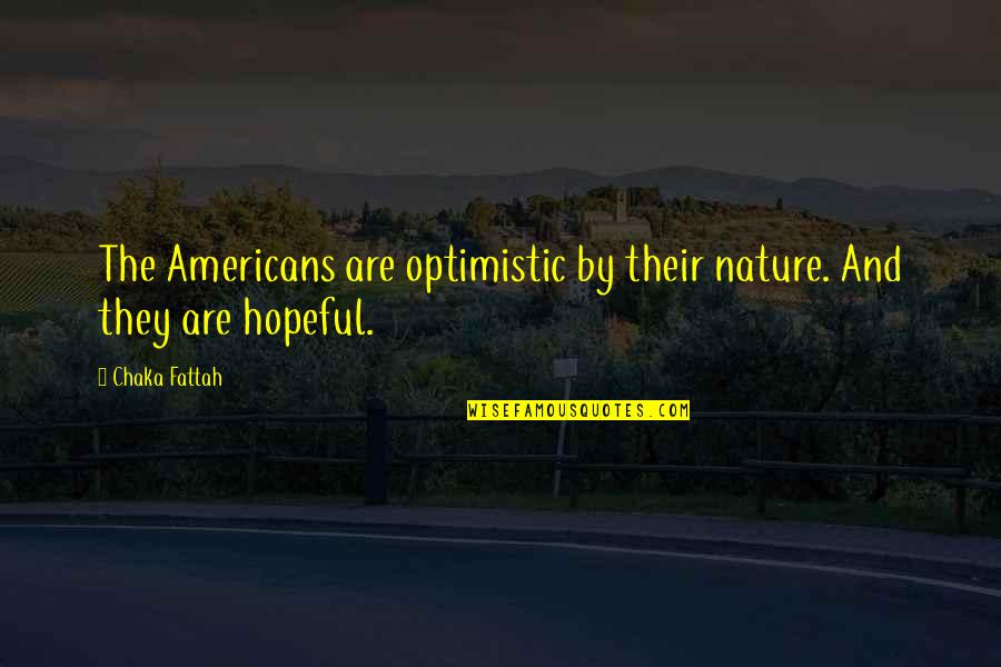 Chaka Fattah Quotes By Chaka Fattah: The Americans are optimistic by their nature. And