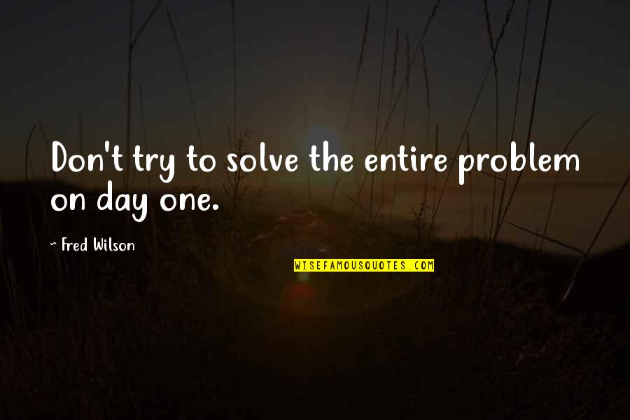 Chaka Fattah Quotes By Fred Wilson: Don't try to solve the entire problem on
