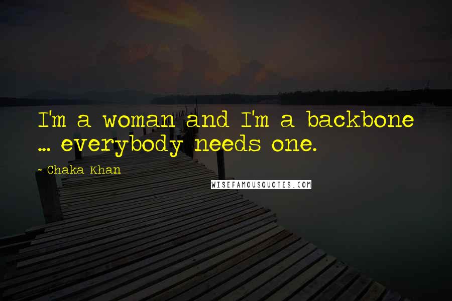 Chaka Khan quotes: I'm a woman and I'm a backbone ... everybody needs one.