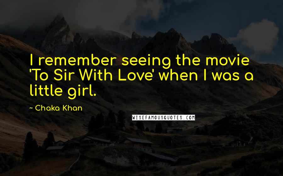 Chaka Khan quotes: I remember seeing the movie 'To Sir With Love' when I was a little girl.