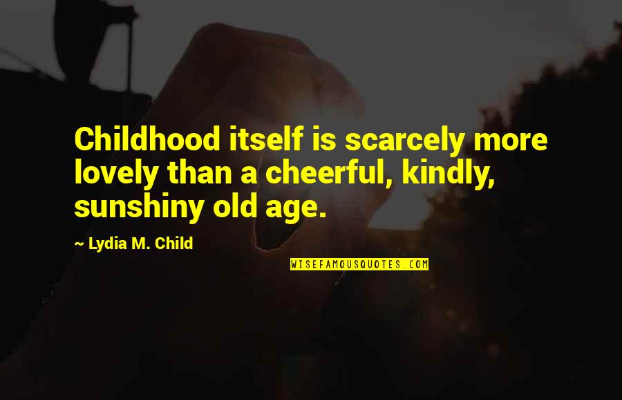 Chaka Tagalog Quotes By Lydia M. Child: Childhood itself is scarcely more lovely than a
