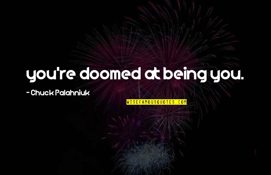 Chakeri Quotes By Chuck Palahniuk: you're doomed at being you. Chakeri Quotes By Chuck Palahniuk: you're doomed at being you.